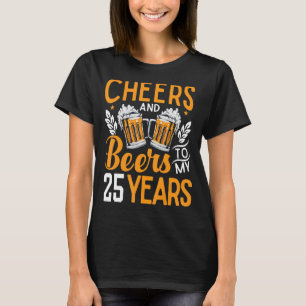 Cheers And Beers To My 25 Years 25th Birthday T-Shirt