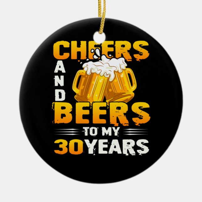 Cheers And Beers To My 30 Years 30th Birthday Gift Ceramic Ornament (Front)