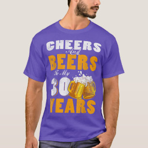 Cheers And Beers To My 30 Years Old 30th Birthday T-Shirt