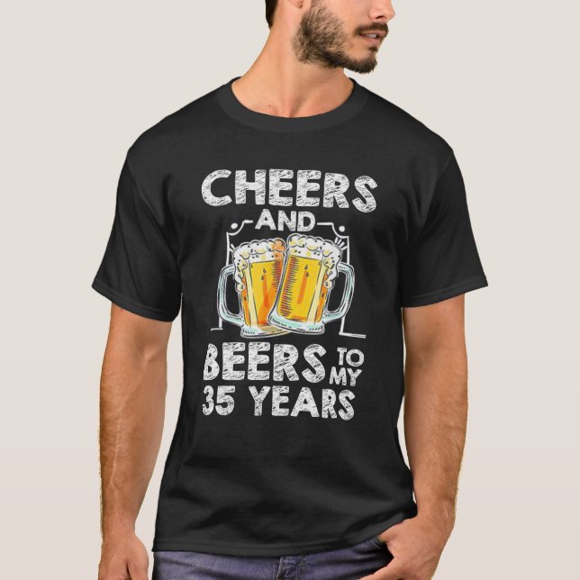 Cheers And Beers To My 35 Years Old 35th Birthday T-Shirt (Front)