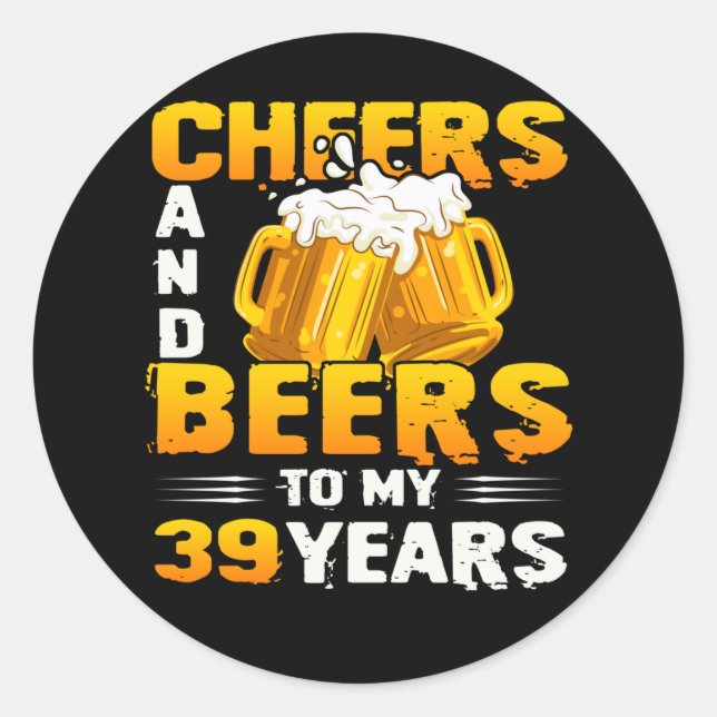 Cheers And Beers To My 39 Years 39th Birthday Gift Classic Round Sticker (Front)