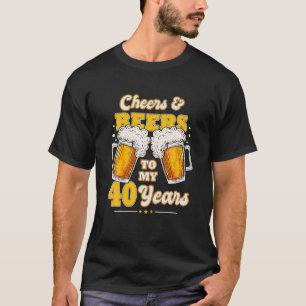 Cheers And Beers To My 40 Years 40th Birthday T-Shirt