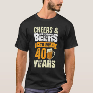 Cheers And Beers To My 40 Years Cheers And Beers T-Shirt