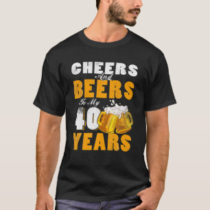 Cheers And Beers To My 40 Years Old 40th Birthday T-Shirt
