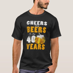 Cheers And Beers To My 40 Years Old 40th Birthday  T-Shirt