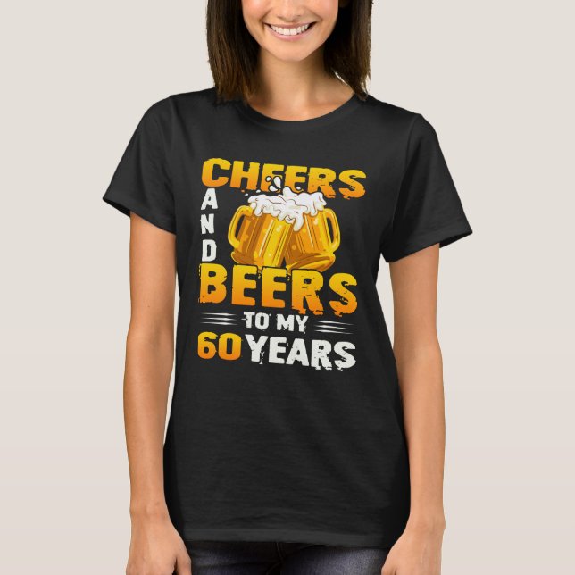 Cheers And Beers To My 60 Years 60th Birthday Gift T-Shirt (Front)