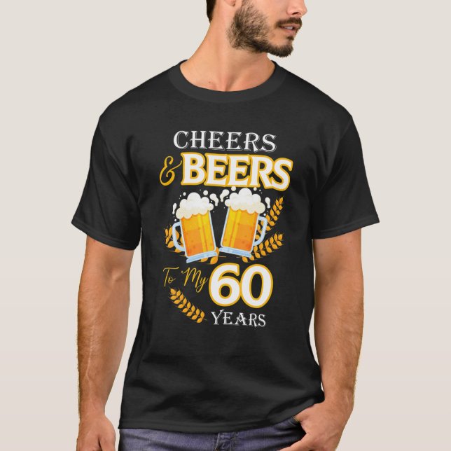 Cheers And Beers To My 60 Years 60Th Birthday T-Shirt (Front)