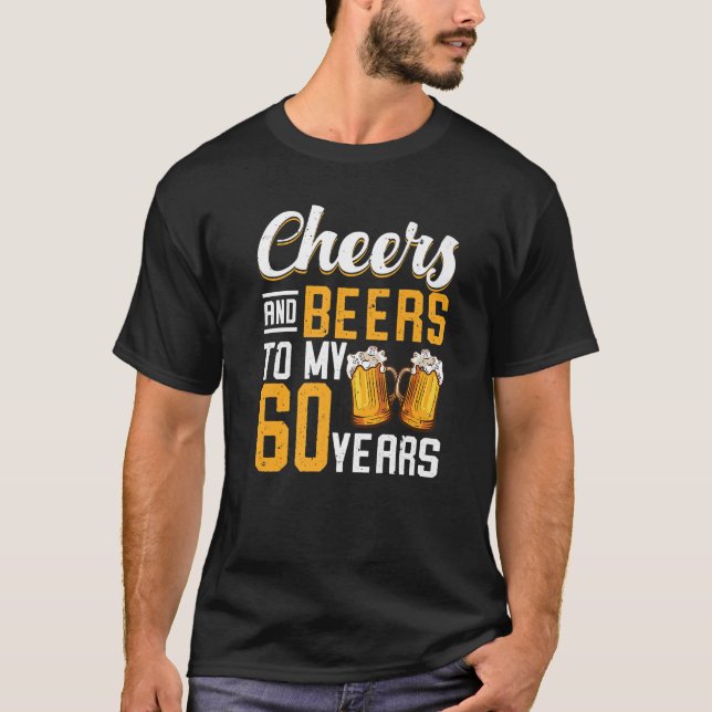 Cheers And Beers To My 60 Years 60th Birthday  T-Shirt (Front)
