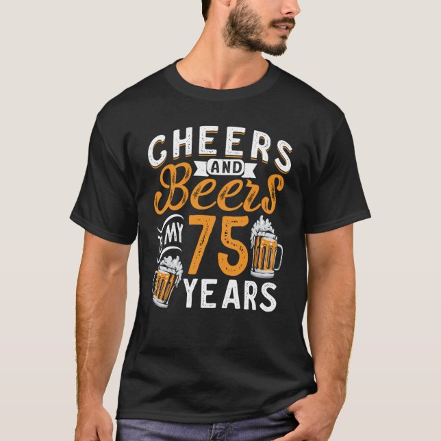 Cheers And Beers To My 75 Years 75th Birthday  1 T-Shirt (Front)