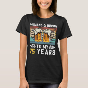 Cheers And Beers To My 75 Years 75th Birthday T-Shirt