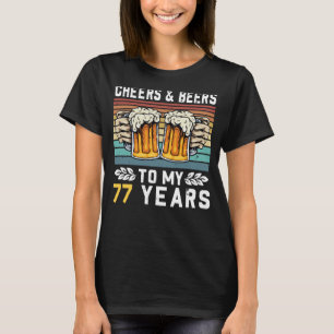 Cheers And Beers To My 77 Years 77th Birthday 1 T-Shirt