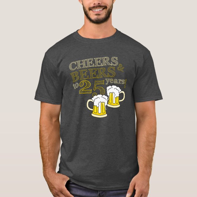 CHEERS & BEERS to 25 YEARS BIRTHDAY T-Shirt (Front)