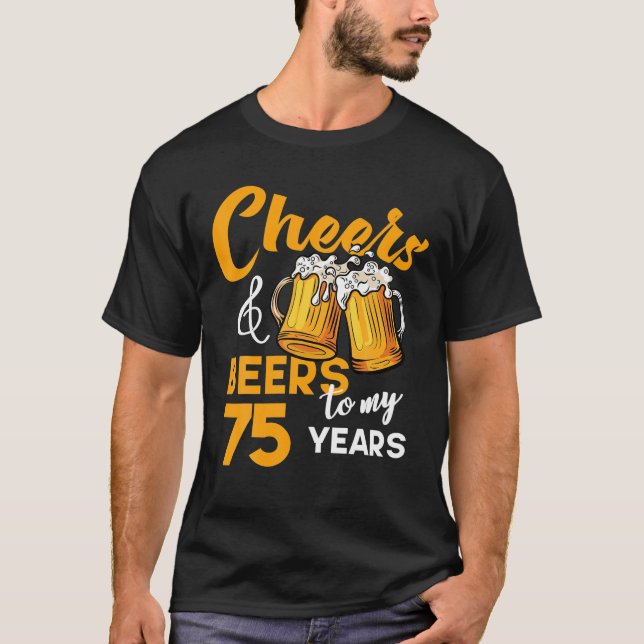Cheers Beers To My 75 Year Old Birthday Funny 75th T-Shirt (Front)