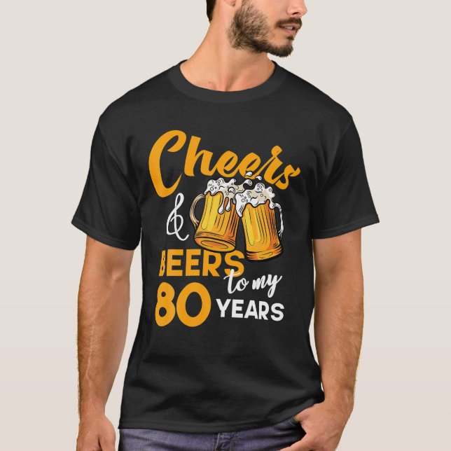 Cheers Beers To My 80 Year Old Birthday Funny 80th T-Shirt (Front)