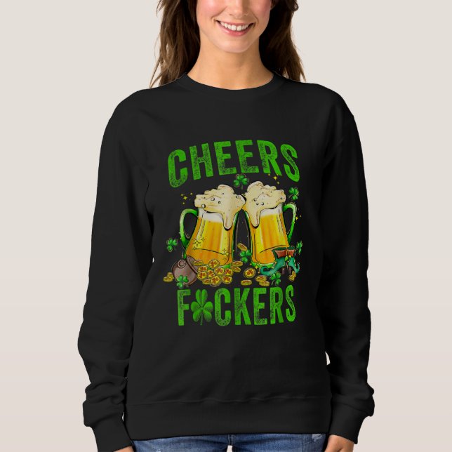 Cheers F ckers St Patricks Day Men Women Beer Drin Sweatshirt (Front)
