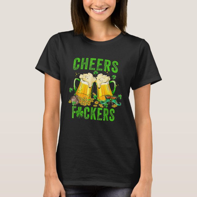 Cheers F ckers St Patricks Day Men Women Beer Drin T-Shirt (Front)