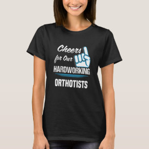 Cheers for Our Hardworking Orthotists Party Prosth T-Shirt
