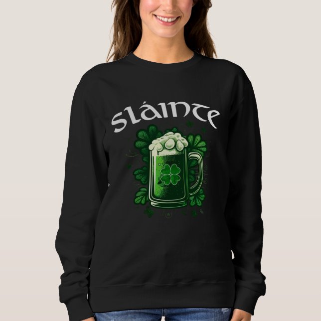 Cheers Slainte Irish Good Health St Paddys Day Gre Sweatshirt (Front)