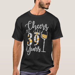 Cheers To 39 Years Old Happy 39th Birthday Queen D T-Shirt