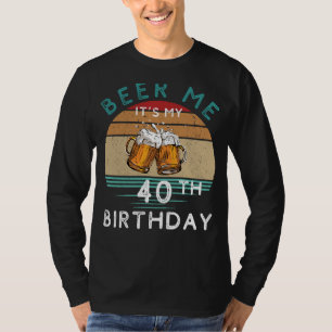 Cheers to 40! Beer me Its My 40th Birthday Funny C T-Shirt
