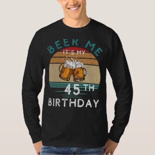 Cheers to 45! Beer me Its My 45th Birthday Funny C T-Shirt