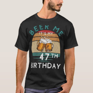 Cheers to 47! Beer me Its My 47th Birthday Funny C T-Shirt