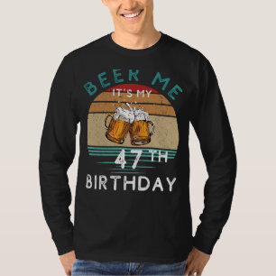 Cheers to 47! Beer me Its My 47th Birthday Funny C T-Shirt