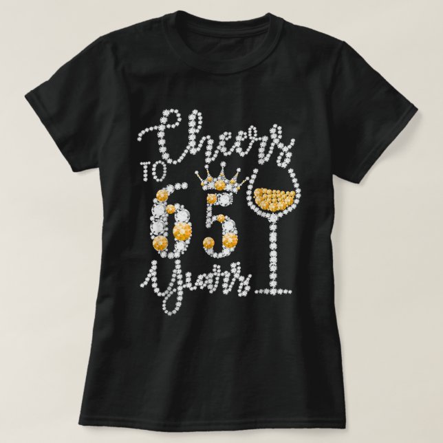 Cheers To 65 Years Old Happy 65th Birthday Queen D T-Shirt (Design Front)