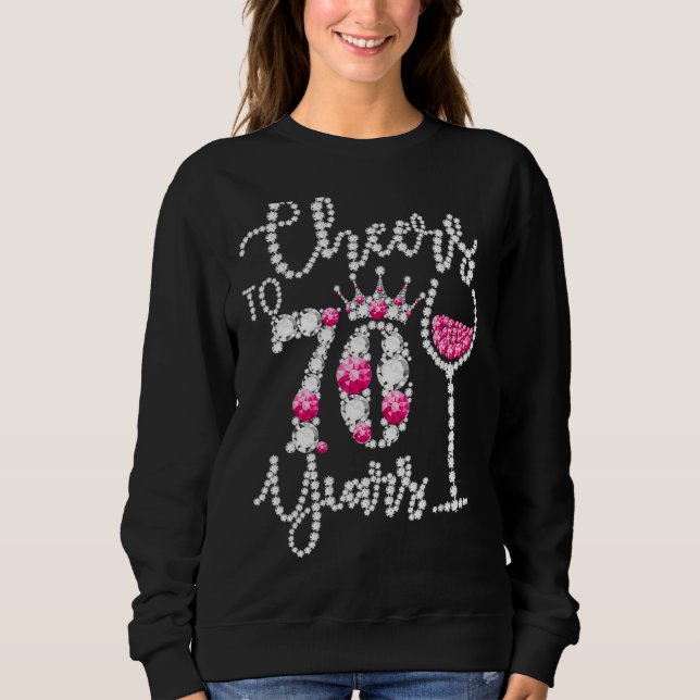 Cheers To 70 Year Old  70th Birthday Queen Drink W Sweatshirt (Front)
