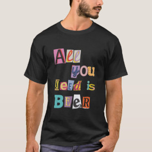 Cheers to Life: All You Need is Beer T-Shirt