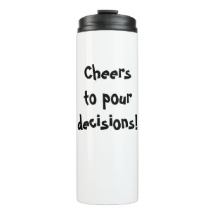 Cheers to pour decisions! thermal tumbler