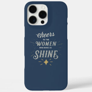 Cheers to the women who make us shine. iPhone 16 pro max case