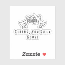 Cheers, You Silly Goose Funny Goose