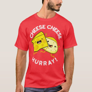 Cheese Cheese Hurray Funny Cheese Pun T-Shirt