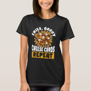 Cheese Curds French Fries Quebec Poutine Indulgent T-Shirt