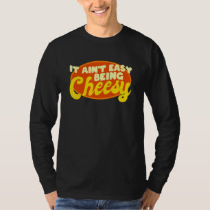 Cheese Food Pun It Ain't Easy Being Cheesy Quote T-Shirt
