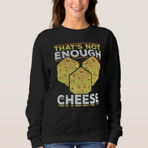 Cheese  Foodie Snack Thats Not Enough Cheese Sweatshirt