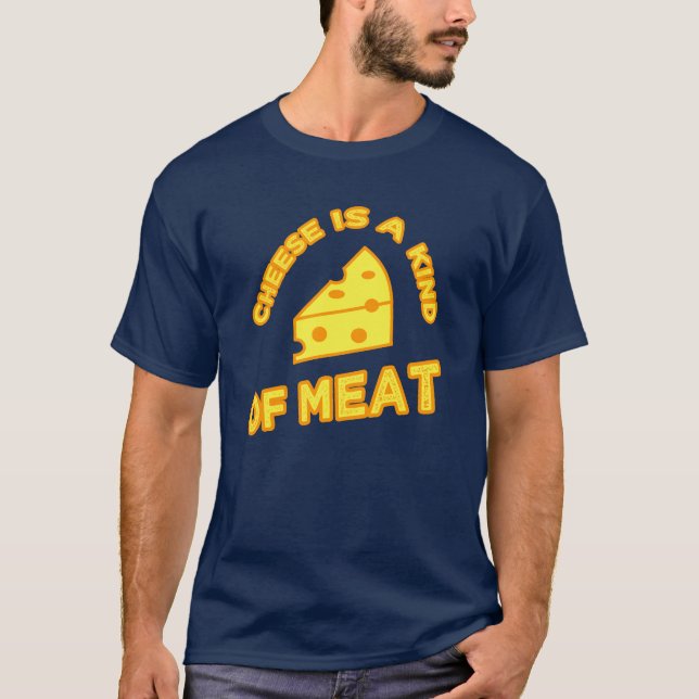 Cheese Is A Kind Of Meat T-Shirt (Front)