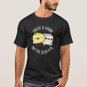 Cheese Is Gouda But I've Seen Feta Dark BG T-Shirt