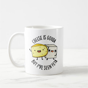 Cheese Is Gouda But I've Seen Feta Funny Food Pun  Coffee Mug