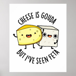 Cheese Is Gouda But I've Seen Feta Funny Food Pun Poster