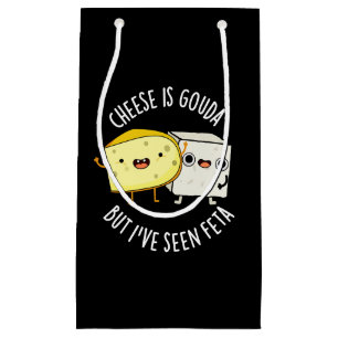 Cheese Is Gouda But I've Seen Feta Funny Food Pun Small Gift Bag