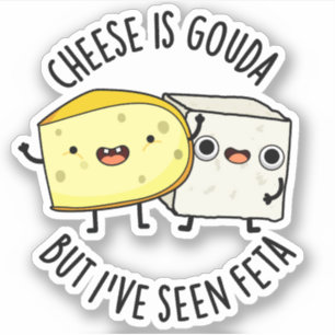 Cheese Is Gouda But I've Seen Feta Funny Food Puns