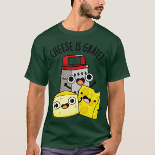 Cheese Is Grate Funny Food Pun 1 T-Shirt