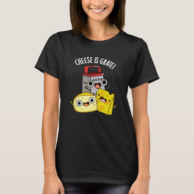 Cheese Is Grate Funny Food Pun Dark BG T-Shirt (Front)