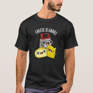 Cheese Is Grate Funny Food Pun Dark BG T-Shirt