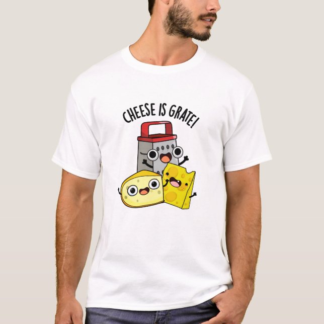 Cheese Is Grate Funny Food Pun  T-Shirt (Front)