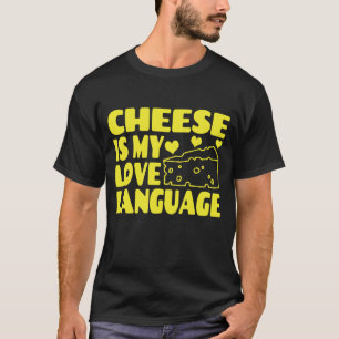 Cheese is My Love Language - Chesse Lovers T-Shirt