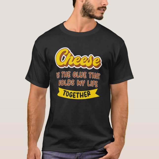 Cheese Is The Glues That Holds My Life Together Ch T-Shirt (Front)