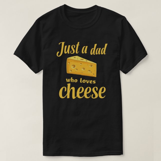 Cheese Lover Quote -Fun Gift for Cheese-Loving Dad T-Shirt (Design Front)